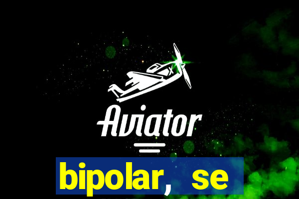 bipolar, se arrepende do que faz